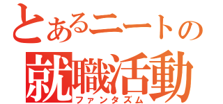 とあるニートの就職活動（ファンタズム）