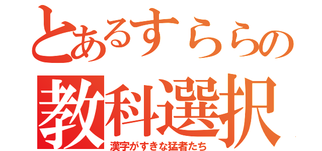 とあるすららの教科選択（漢字がすきな猛者たち）