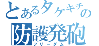 とあるタケキチの防護発砲（フリーダム）