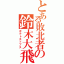 とある敗北者の鈴木大飛（ポテトチップス）