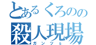 とあるくろのの殺人現場（ガンツｓ）