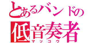 とあるバンドの低音奏者（マッコウ）