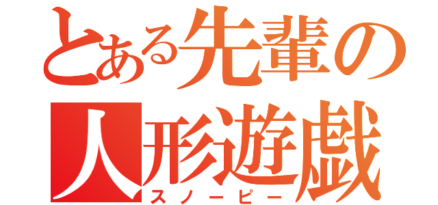 とある先輩の人形遊戯（スノーピー）