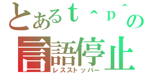 とあるｔ＾ｐ＾ｉｏｃａの言語停止（レスストッパー）