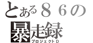 とある８６の暴走録（プロジェクトＤ）