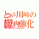 とある川崎の筋肉強化論（あっぷるおばさん）