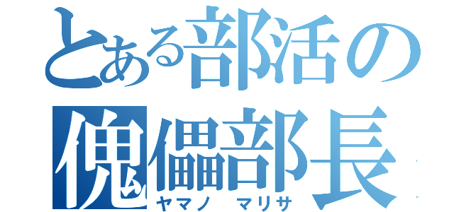 とある部活の傀儡部長（ヤマノ マリサ）