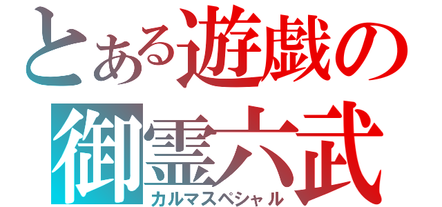 とある遊戯の御霊六武（カルマスペシャル）