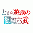 とある遊戯の御霊六武（カルマスペシャル）