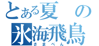 とある夏の氷海飛鳥（さまぺん）