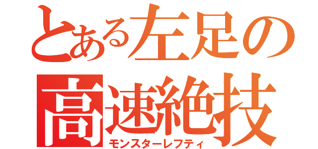 とある左足の高速絶技（モンスターレフティ）