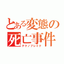 とある変態の死亡事件（テクノブレイク）