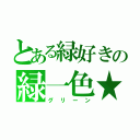 とある緑好きの緑一色★（グリーン）