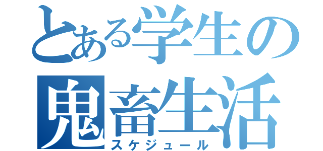 とある学生の鬼畜生活（スケジュール）