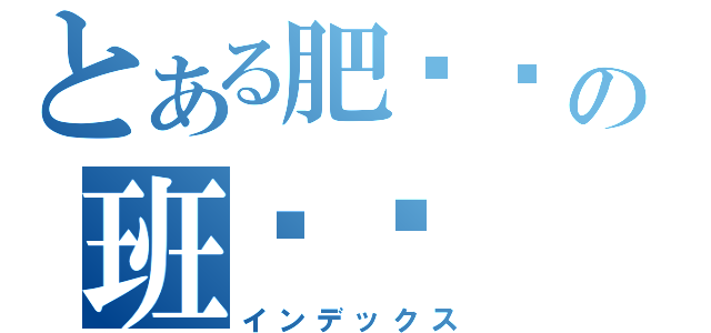 とある肥嘟嘟の班爷爷（インデックス）