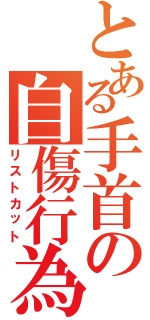 とある手首の自傷行為（リストカット）