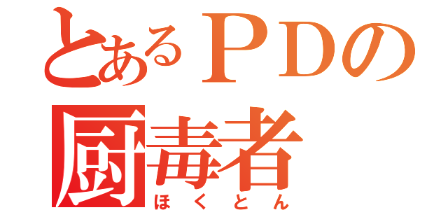 とあるＰＤの厨毒者（ほくとん）