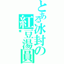 とある冰封の紅豆湯圓（暖    ）