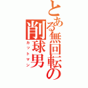 とある無回転の削球男（カットマン）