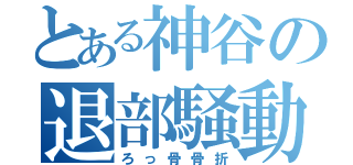 とある神谷の退部騒動（ろっ骨骨折）