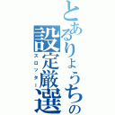 とあるりょうちんの設定厳選（スロッター）