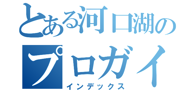 とある河口湖のプロガイド（インデックス）