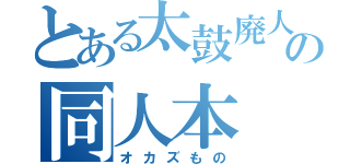 とある太鼓廃人の同人本（オカズもの）