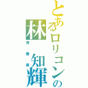 とあるロリコンの林　知輝（青春男）