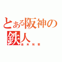 とある阪神の鉄人（金本知憲）