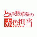 とある愁華塾の赤色担当（赤唖遥鶴稀）