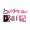 とある少年達の弓道日記（）