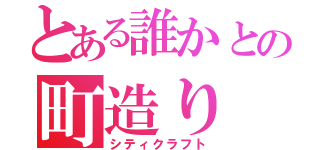 とある誰かとの町造り（シティクラフト）