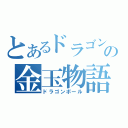 とあるドラゴンの金玉物語（ドラゴンボール）