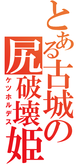 とある古城の尻破壊姫（ケツホルデス）