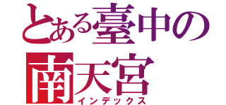 とある臺中の南天宮（インデックス）