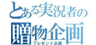 とある実況者の贈物企画（プレゼント企画）