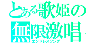 とある歌姫の無限激唱（エンドレスソング）