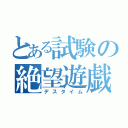 とある試験の絶望遊戯（デスタイム）