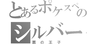 とあるポケスペのシルバー（悪の王子）