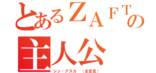 とあるＺＡＦＴの主人公（シン・アスカ （生意気））