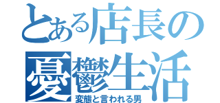 とある店長の憂鬱生活（変態と言われる男）