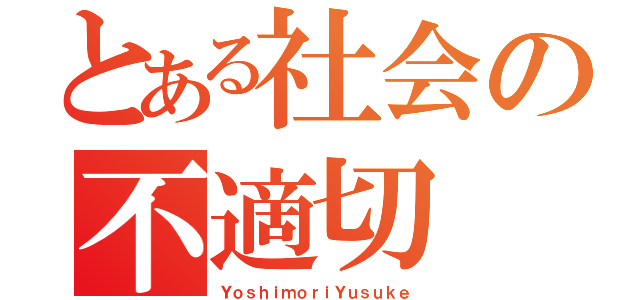 とある社会の不適切（ＹｏｓｈｉｍｏｒｉＹｕｓｕｋｅ）