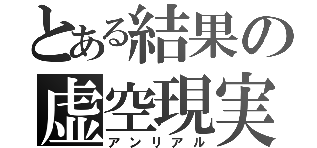 とある結果の虚空現実（アンリアル）