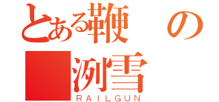 とある鞭屍の弒洌雪（ＲＡＩＬＧＵＮ）