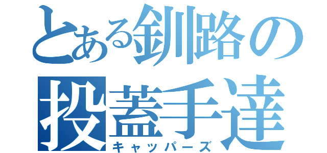 とある釧路の投蓋手達（キャッパーズ）