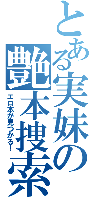 とある実妹の艶本捜索（エロ本が見つかる！）