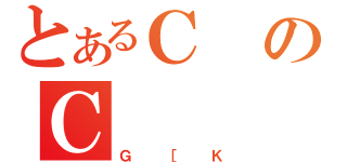 とあるＣのＣ（Ｇ［Ｋ）