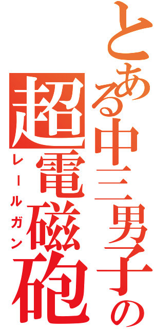 とある中三男子の超電磁砲（レールガン）