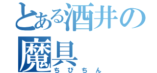 とある酒井の魔具（ちびちん）