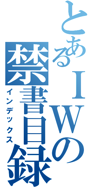 とあるＩＷの禁書目録（インデックス）